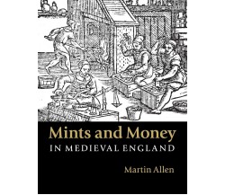 Mints and Money in Medieval England - Martin Allen - Cambrdige, 2022
