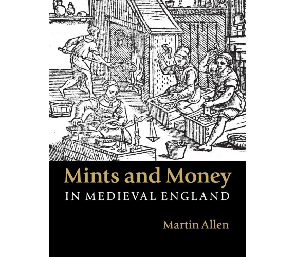Mints and Money in Medieval England - Martin Allen - Cambrdige, 2022