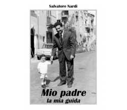 Mio padre la mia guida di Salvatore Nardi,  2021,  Youcanprint