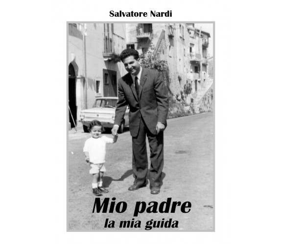 Mio padre la mia guida di Salvatore Nardi,  2021,  Youcanprint