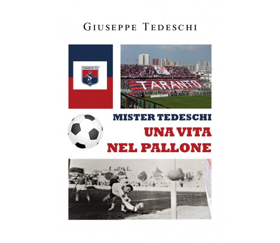 Mister Tedeschi. Una vita nel pallone di Giuseppe Tedeschi,  2022,  Youcanprint