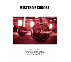 Mistero e Sudore	 di Angela Battaglia, Luciano Cini,  2017,  Youcanprint