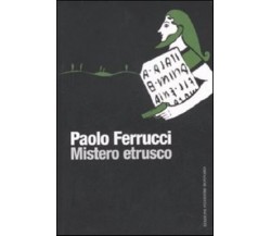 Mistero etrusco - Paolo Ferrucci,  2007,  Edizioni Sylvestre Bonnard 