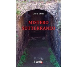 Mistero sotterraneo	 di Clelia Zarbà,  Il Soffio Edizioni