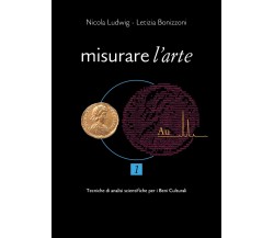 Misurare l’arte Volume I Tecniche analitiche non distruttive per lo studio dei..