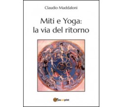 Miti e yoga: la via del ritorno di Claudio Maddaloni,  2015,  Youcanprint