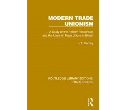 Modern Trade Unionism - J. T. Murphy - Routledge, 2022