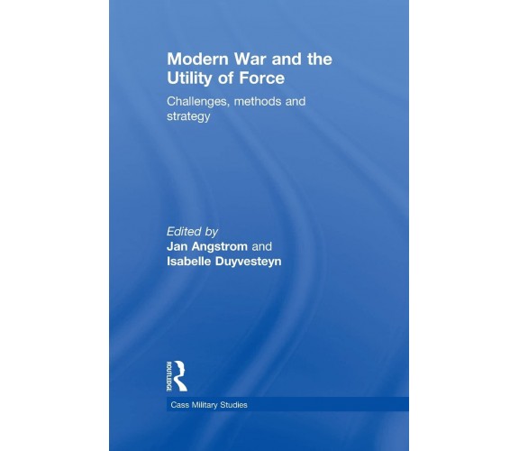 Modern War and the Utility of Force - Isabelle Duyvesteyn - Routledge, 2012