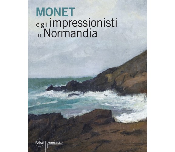 Monet e gli impressionisti in Normandia - A. Tapié - Skira, 2022