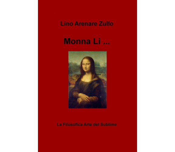 Monna Li... La filosofica arte del sublime - Zullo - Ilmiolibro, 2016