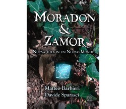 Moradon & Zamor. Nuova Vita in un Nuovo Mondo di Matteo Barbieri E Davide Sparas