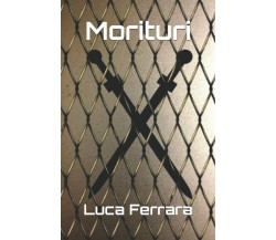 Morituri di Luca Ferrara,  2021,  Indipendently Published