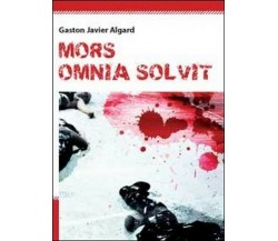 Mors omnia solvit	 di Gaston Javier Algard,  2011,  Youcanprint