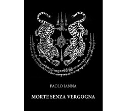 Morte senza vergogna di Paolo Ianna,  2021,  Youcanprint