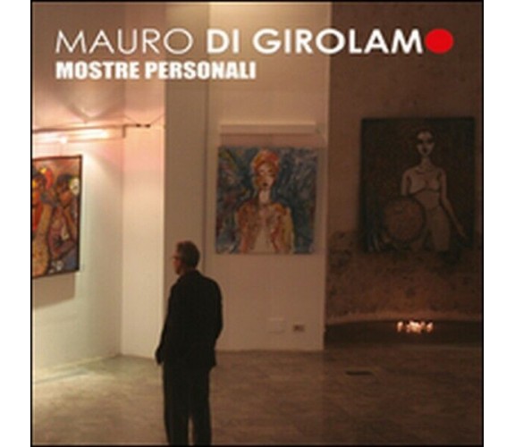 Mostre personali  di Mauro Di Girolamo,  2015,  Youcanprint -  ER