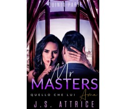Mr. Masters: 5 - Quello che lui Ama - Quinta Parte di J. S. Attrice,  2021,  In