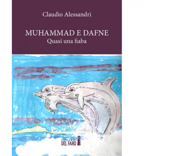 Muhammad e Dafne. Quasi una fiaba di Alessandri Claudio - Del Faro, 2014