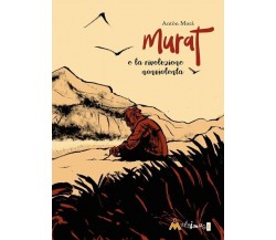 Murat e la rivoluzione nonviolenta di Antòn Morà, 2021, Ass. Multimage