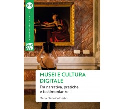 Musei e cultura digitale - Maria Elena Colombo - Editrice Bibliografica, 2020