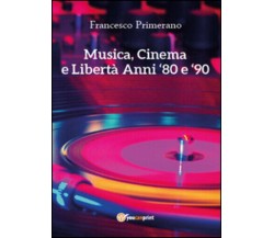 Musica, cinema e libertà. Anni 80 e 90 di Francesco Primerano,  2014,  Youcanpri