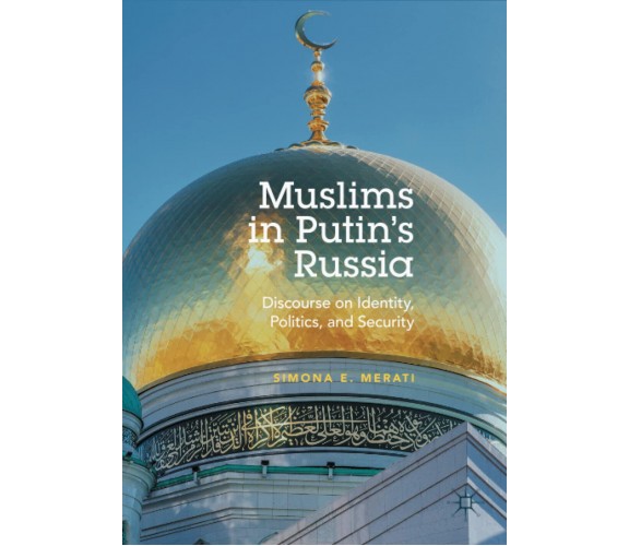Muslims in Putin s Russia - Simona E. Merati - Palgrave, 2018