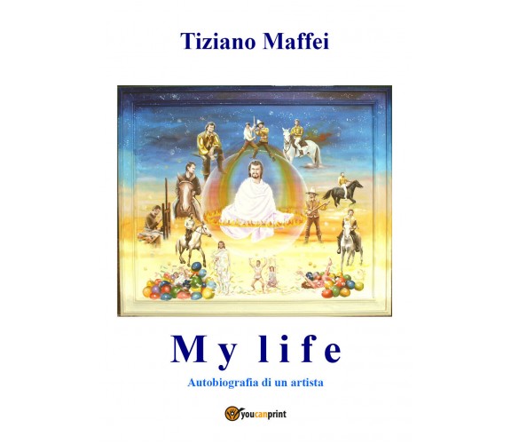 My Life. Autobiografia di un artista di Tiziano Maffei,  2021,  Youcanprint