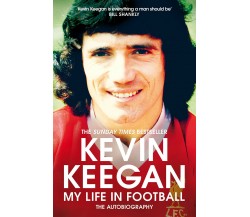 My Life in Football: The Autobiography - Kevin Keegan - Pan Macmillan,2019