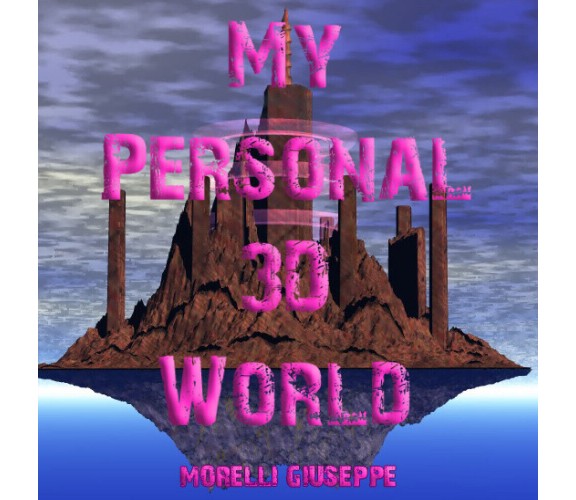 My Personal 3D World. Il mio mondo fantastico di Giuseppe Morelli,  2022,  Youca