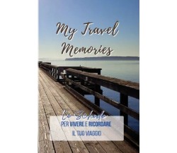  My Travel Memories. Le schede pratiche per vivere e ricordare il tuo viaggio	 d