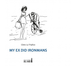 My ex did Ironmans di Cleto La Triplice - Edizioni Del Faro, 2015