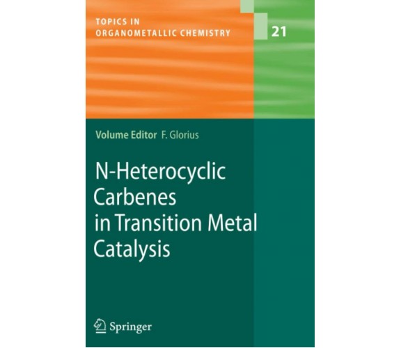 N-Heterocyclic Carbenes in Transition Metal Catalysis - Frank Glorius - 2010