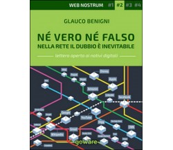 Né vero né falso. Nella rete il dubbio è inevitabile. Web nostrum 2 (G. Benigni)