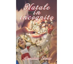  NATALE IN INCOGNITO di Annalisa Seveso,  2021,  Indipendently Published