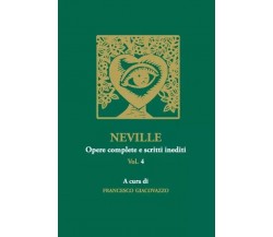 NEVILLE Opere complete e scritti inediti Vol. 4	di Francesco Giacovazzo, 2023,
