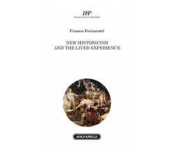 NEW HISTORICISM AND THE LIVED EXPERIENCE	 di Franco Ferrarotti,  Solfanelli Ed.
