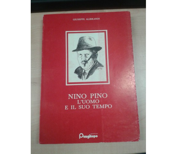 NINO PINO L'UOMO E IL SUO TEMPO - GIUSEPPE ALIBRANDI - PUNGITOPO -  1982 - M