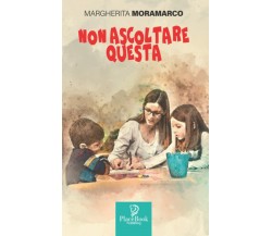 NON ASCOLTARE QUESTA di Margherita Moramarco,  2022,  Indipendently Published