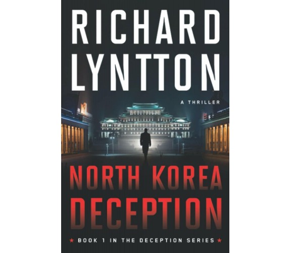 NORTH KOREA DECEPTION AN INTERNATIONAL POLITICAL SPY THRILLER di Richard Lyntton