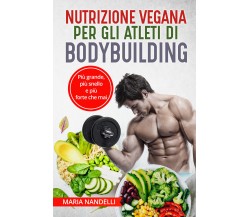 NUTRIZIONE VEGANA PER GLI ATLETI DI BODYBUILDING. Più grande, più snello e più f