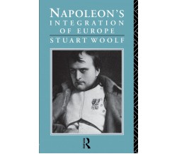 Napoleon s Integration of Europe - Stuart Woolf - ROUTLEDGE, 2015