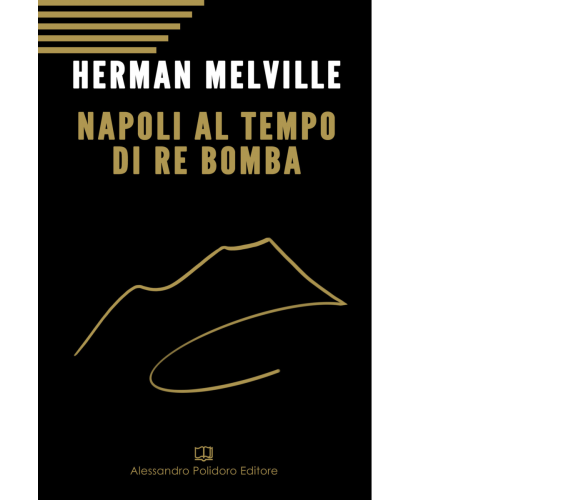 Napoli al tempo del re Bomba di Herman Melville,  2019,  Alessandro Polidoro Edi