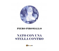 Nato con una stella contro	 di Piero Piromallo,  2018,  Youcanprint