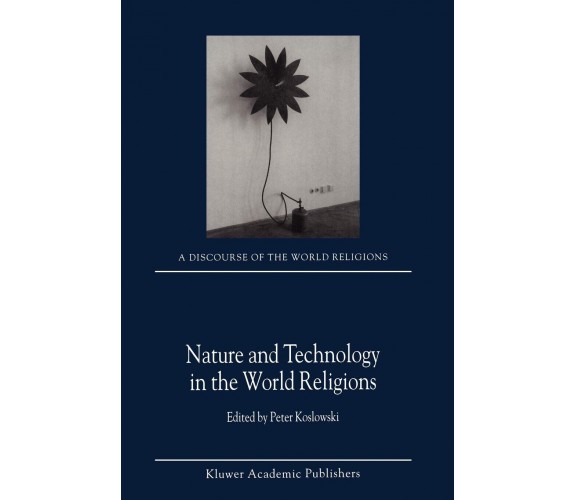 Nature and Technology in the World Religions - P. Koslowski  - Springer, 2011