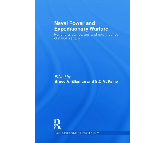 Naval Power and Expeditionary Wars - Bruce A. Elleman  - Routledge, 2013