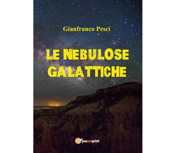 Nebulose galattiche - Gianfranco Pesci,  2018,  Youcanprint