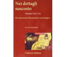 Nei dettagli nascosto. Per una storia del pensiero iconologico - Claudia Cieri 