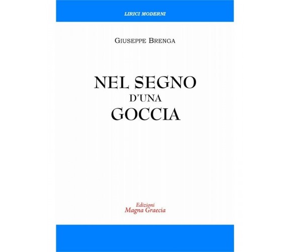  Nel Segno D’Una Goccia - Giuseppe Brenga,  2019,  Edizioni Magna Grecia