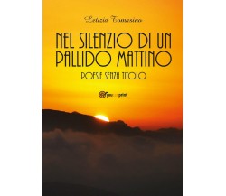 Nel silenzio di un pallido mattino - Poesie senza titolo	 di Letizia Tomasino