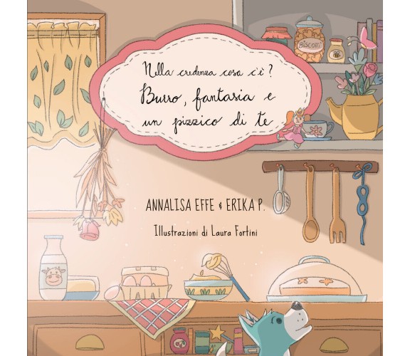 Nella credenza cosa c’e’? Burro, fantasia e un pizzico di te di Annalisa Effe E 