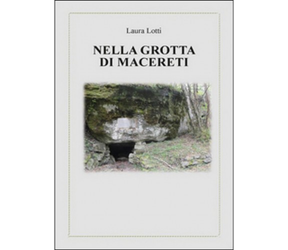 Nella grotta di Macereti  - Laura Lotti,  2015,  Youcanprint